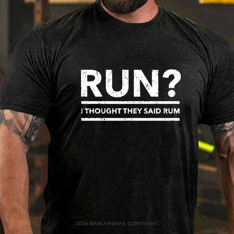 Run? I Thought They Said Rum T-Shirt