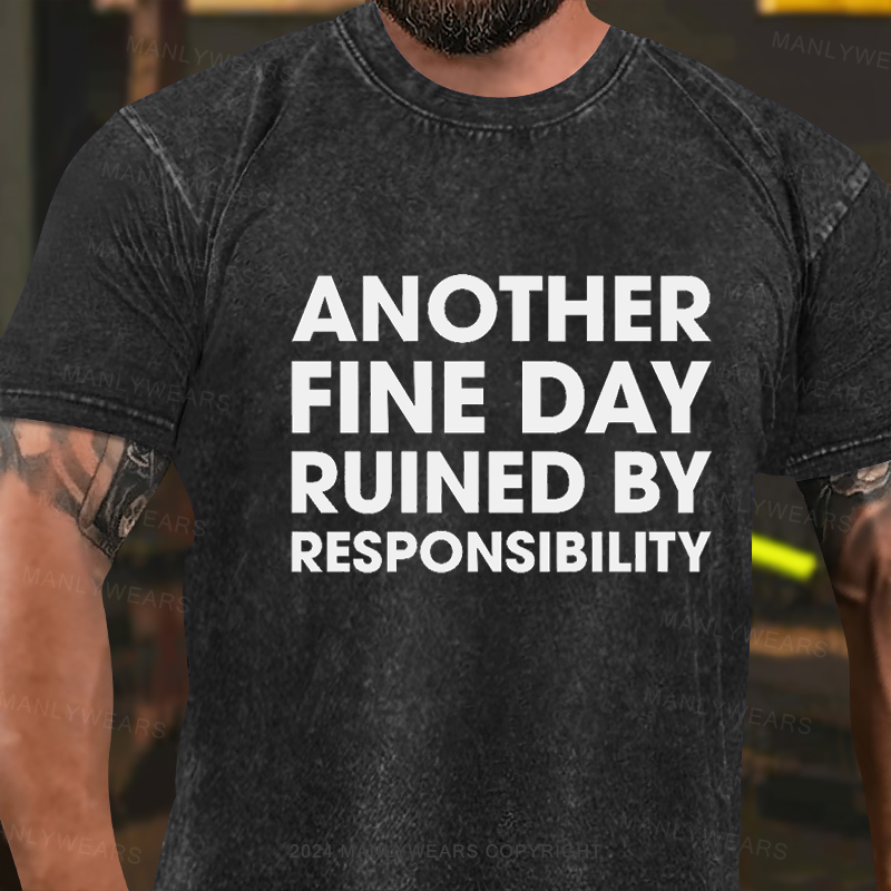 Another Fine Day Ruined By Responsibility Washed T-Shirt