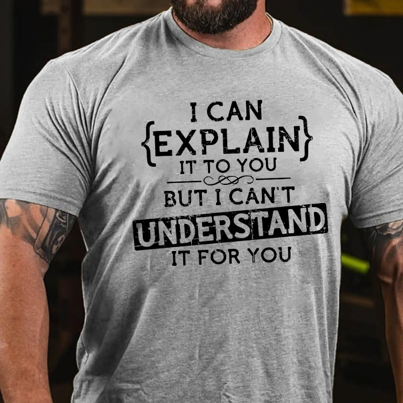 I Can Explain To You But Can't Understand It For You T-shirt