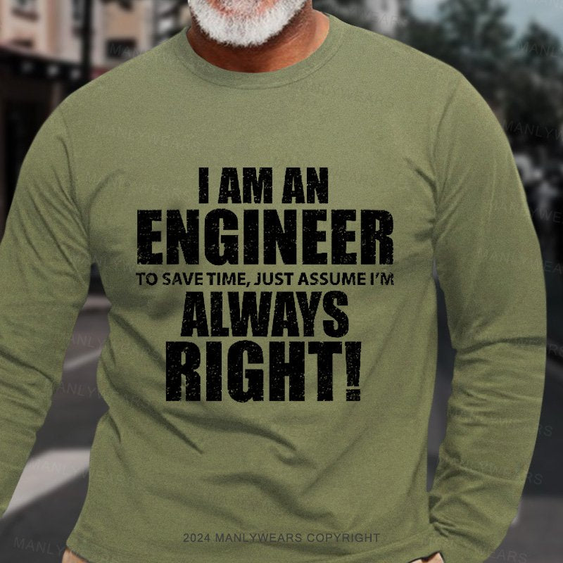 I Am An Engineer To Save Time, Just Assume I'm Always Right Long Sleeve T-Shirt