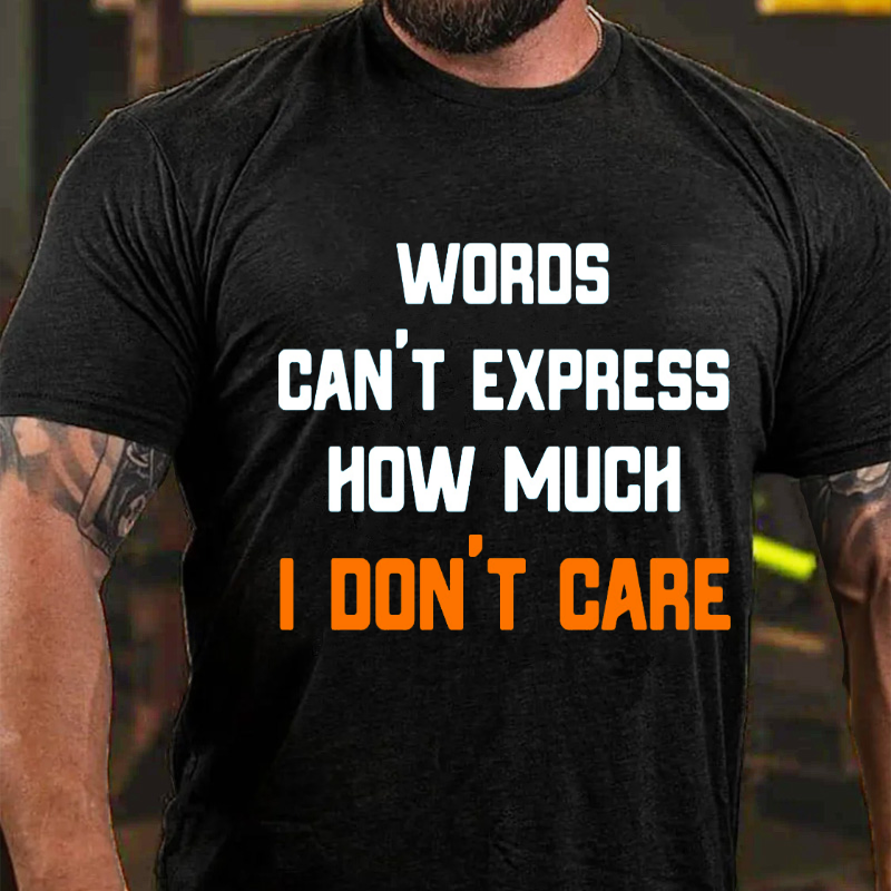 " Words Can't Express How Much I Don't Care " T-shirt