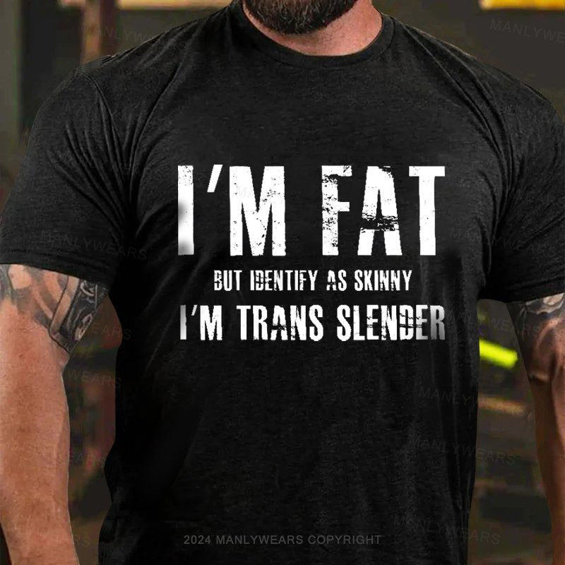 I'm Fat But Identify As Skinny I'm Trans Slenber T-Shirt