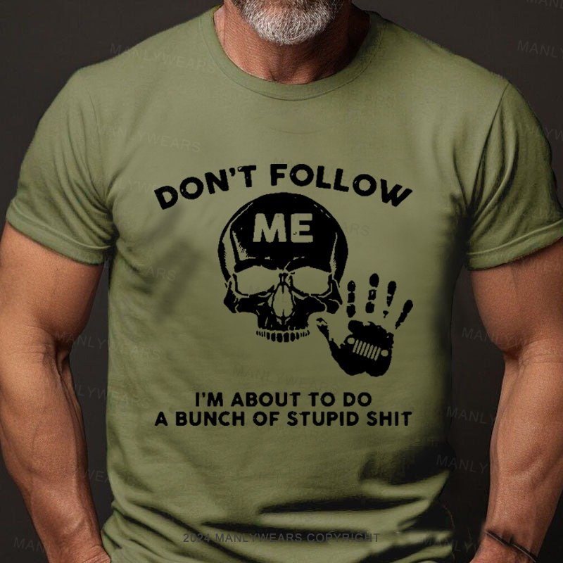 Don't Follow Me I'm About To Do A Bunch Of Stupid Shit T-Shirt