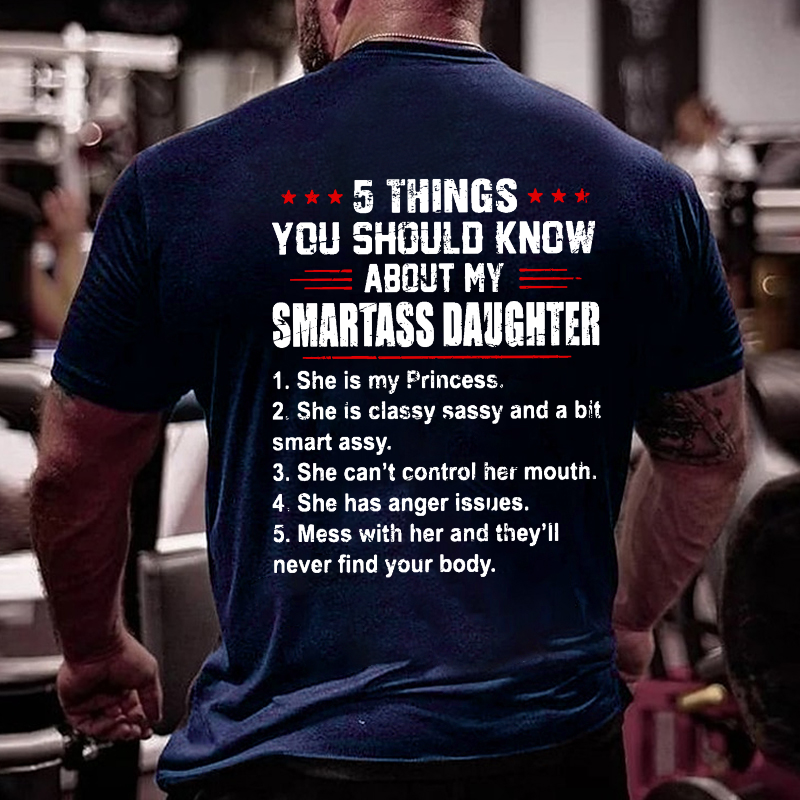 5 Things You Should Know About My Smartass Daughter T-shirt