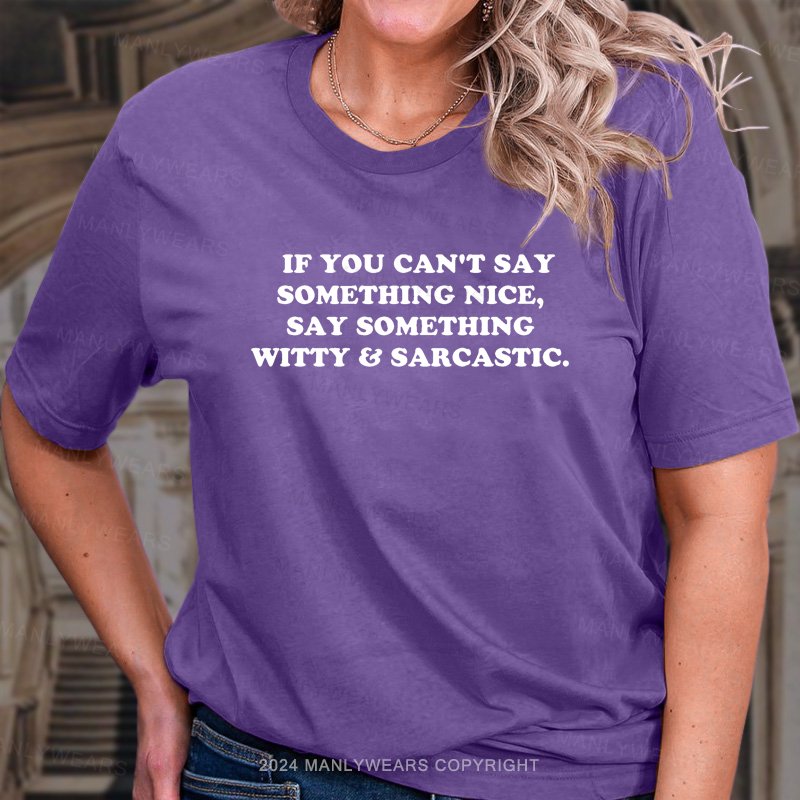 If You Can't Say Something Nice, Say Something Witty Sarcastic T-Shirt