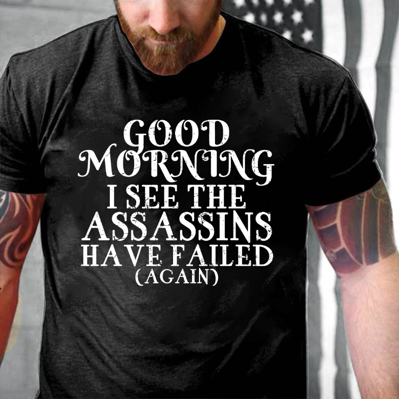 Good Morning I See The Assassins Have Failed T-shirt