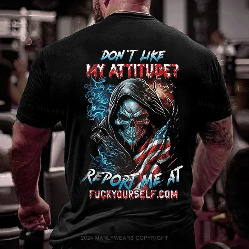 Don 't Hke My Atitude? Report Me At Fuckycurself Com T-Shirt