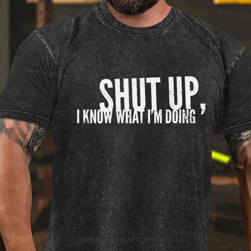 Shut up, I know what I'm doing Washed T-Shirt