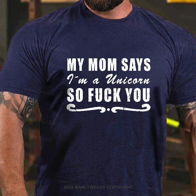 My Mom Says I'm A Uuicorn So Fuck You T-Shirt