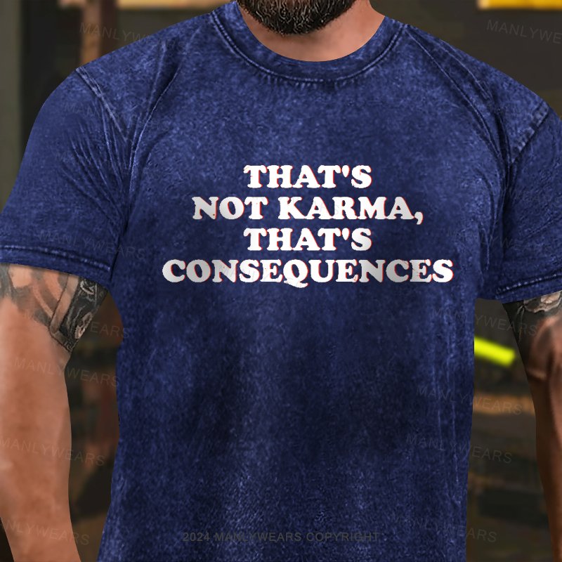 That's Not Karma,that's Consequences Washed T-Shirt