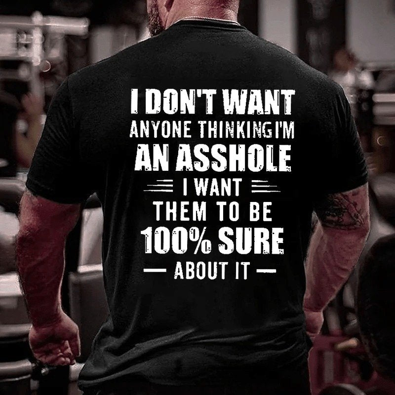 I Don't Want Anyone Thinking I'm An Asshole I Want Them To Be 100% Sure About It T-shirt