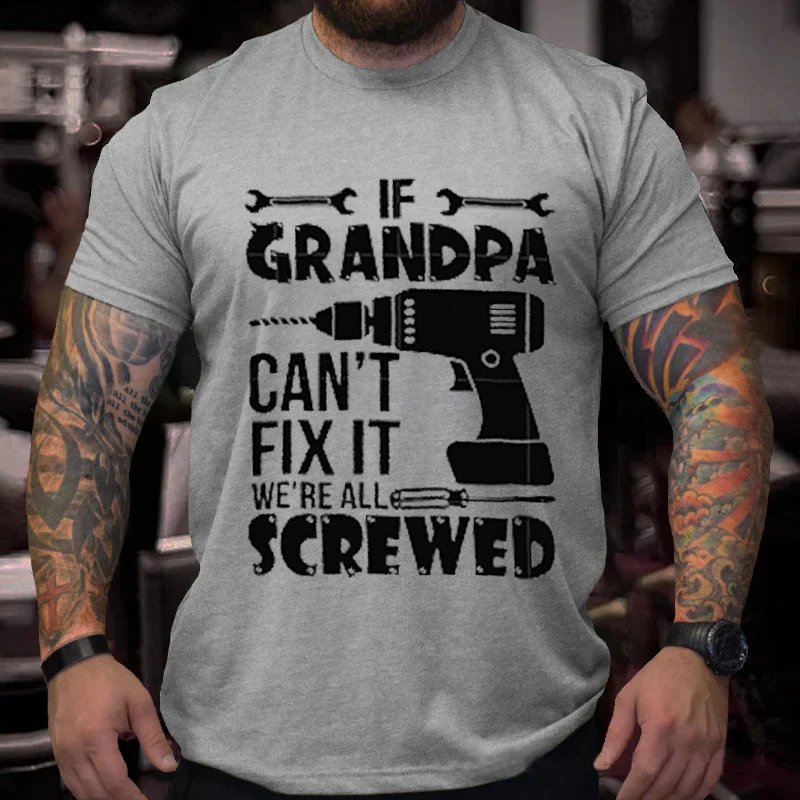 If Grandpa Can't Fix It We All Screwed T-shirt