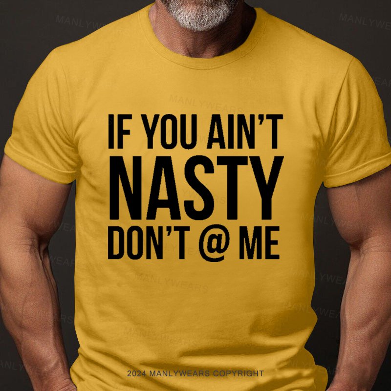 If You Ain't Nasty Don't @ Me T-Shirt