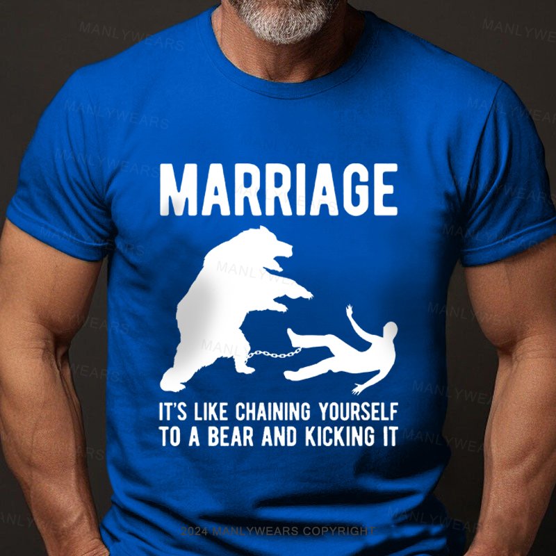 Marriage It's Like Chaining Yourself To A Bear And Kicking It T-Shirt