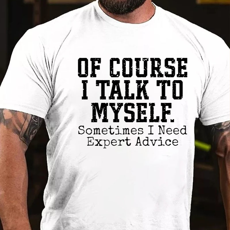 Of Course I Talk To Myself Sometimes I Need Expert Advice T-shirt