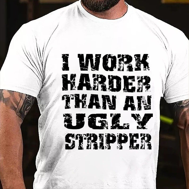 I Work Harder Than An Ugly Stripper Funny Saying T-shirt