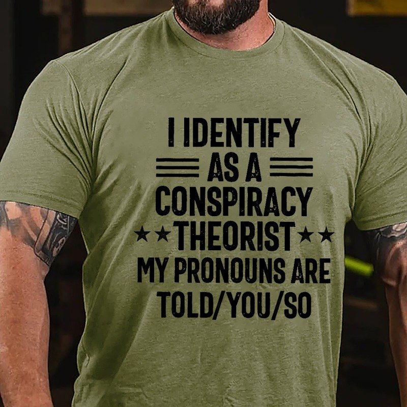 I IDENTIFY AS A CONSPIRACY THEORIST MY PRONOUNS ARE TOLD YOU SO T-SHIRT