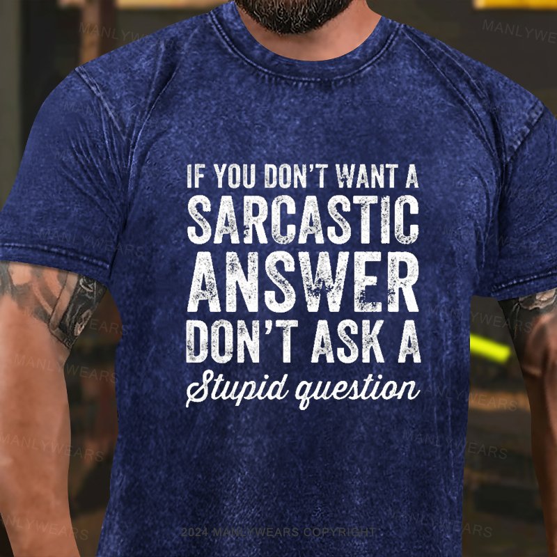 If You Don't Want A Sarcastic Answer Don't Ask A Stupid Question Washed T-Shirt