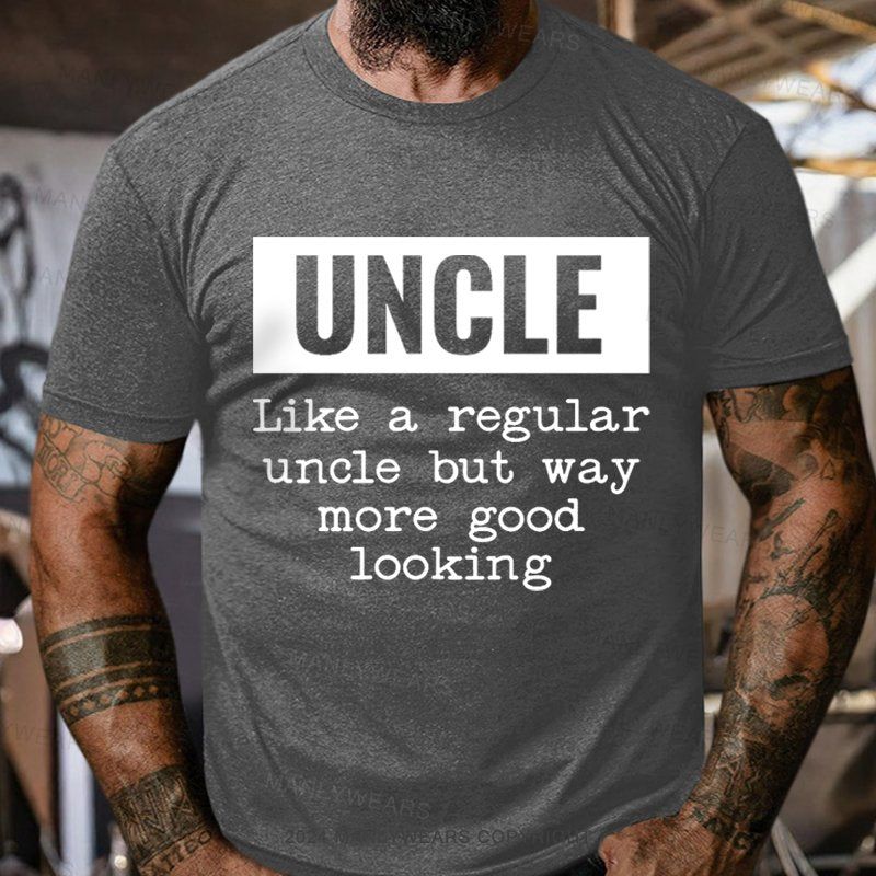 Uncle Like A Regular Uncle But Way More Good Looking T-Shirt