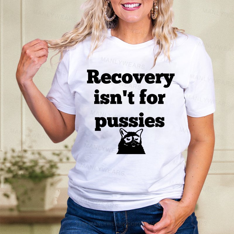 Recovery Isn't For Pussies Women T-Shirt