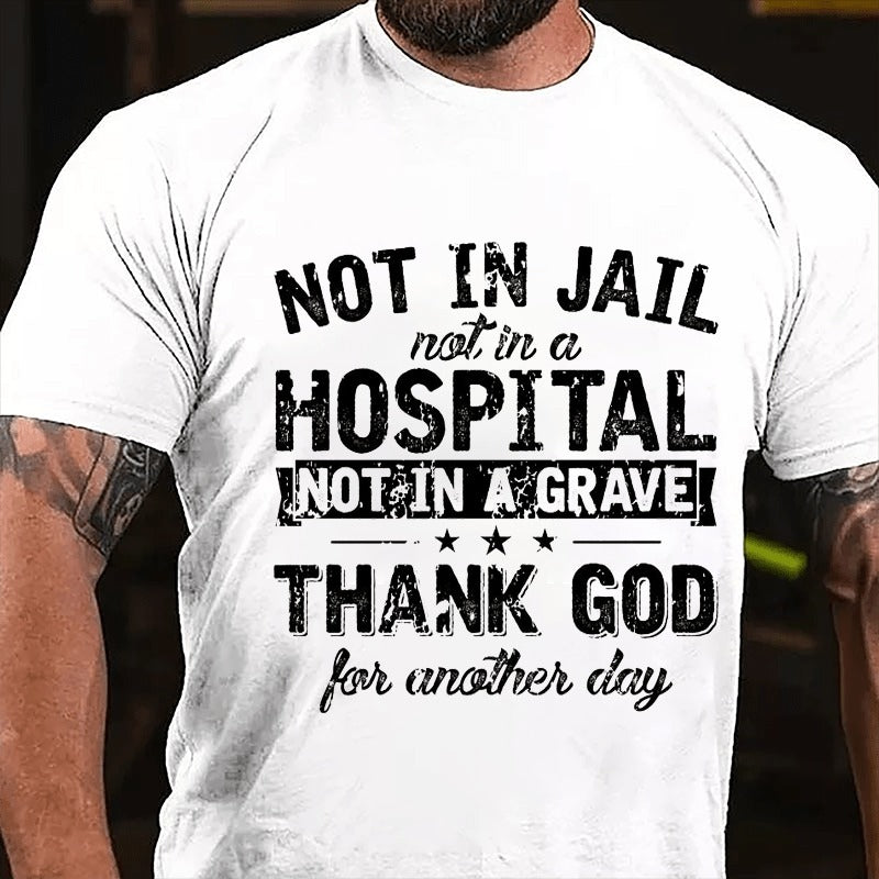 Not In Jail Not In A Hospital Not In A Grave Thank God For Another Day Funny T-shirt