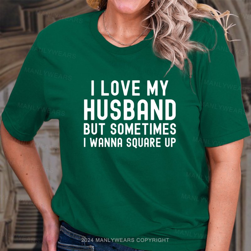 I Love My Husband But Sometimes I Wanna Square Up T-Shirt