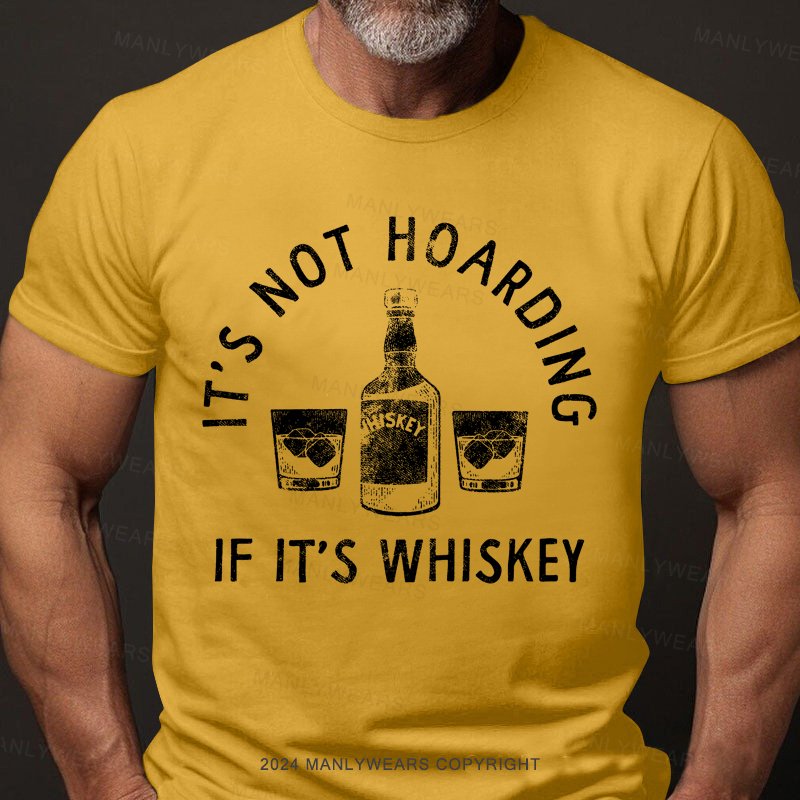 It's Not Hoarding If It's Whiskey T-Shirt