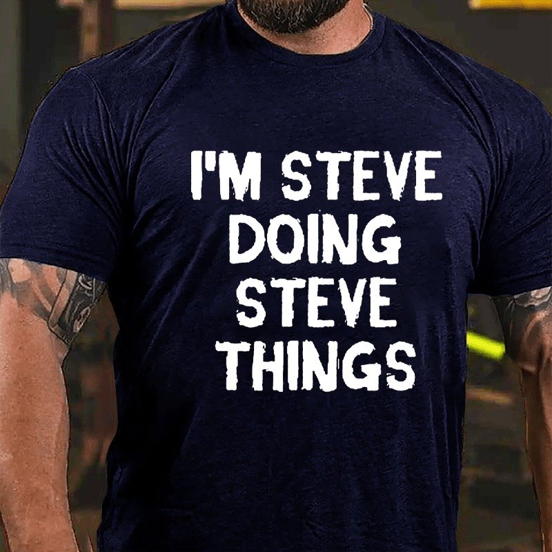 I'm Steve Doing Steve Things  T-shirt