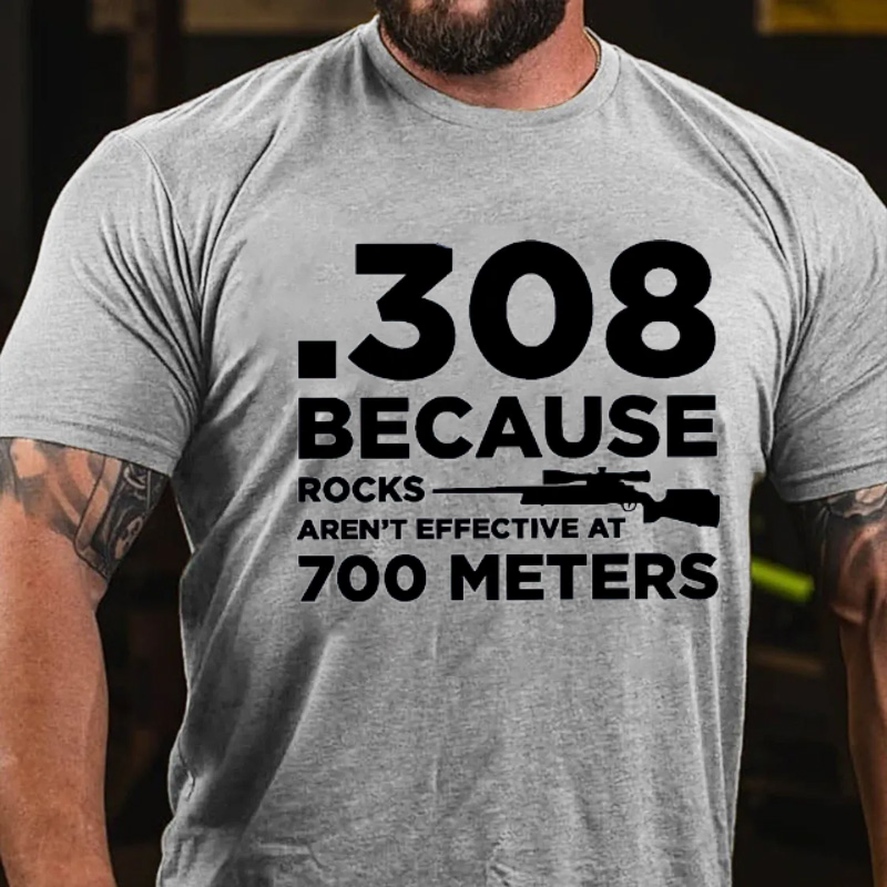 308 Because Rocks Aren't Effective At 700 Meters T-shirt