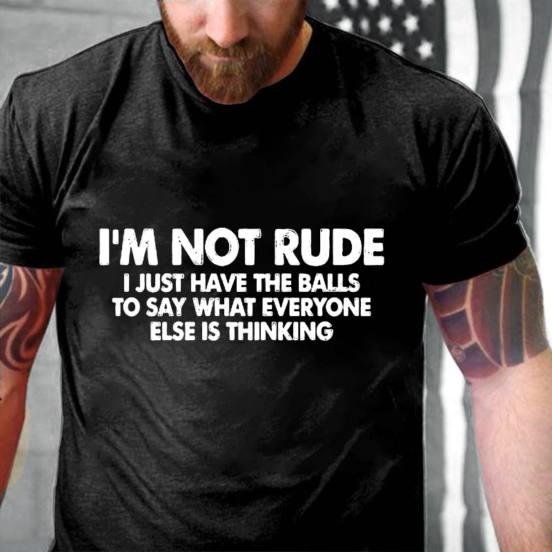 I'm Not Rude I Just Have The Balls To Say What Everyone Else Is Thinking Sarcastic T-shirt