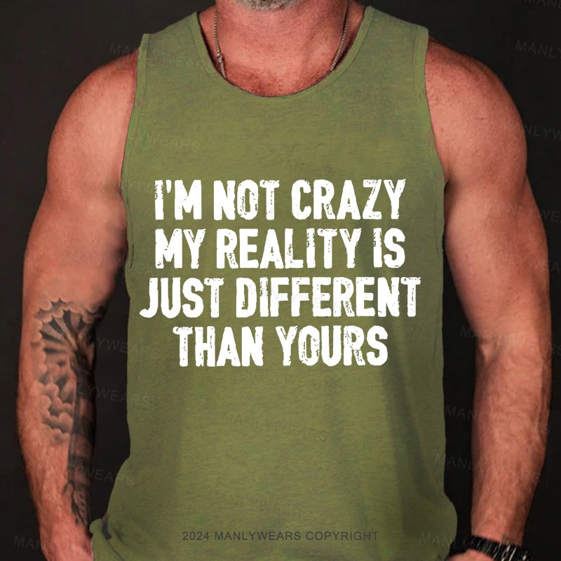 I'm Not Crazy My Reality Is Just Different Than Yours Tank Top