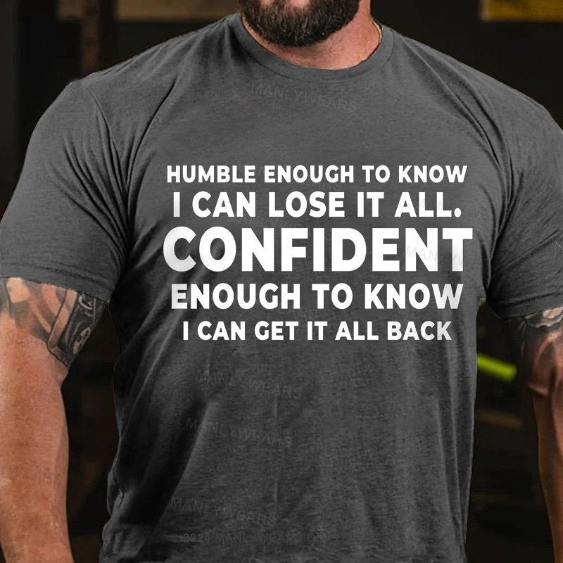 Humble Enough To Know I Can Lose It All Confident Enough To Know I Can Get It All Back T-Shirt