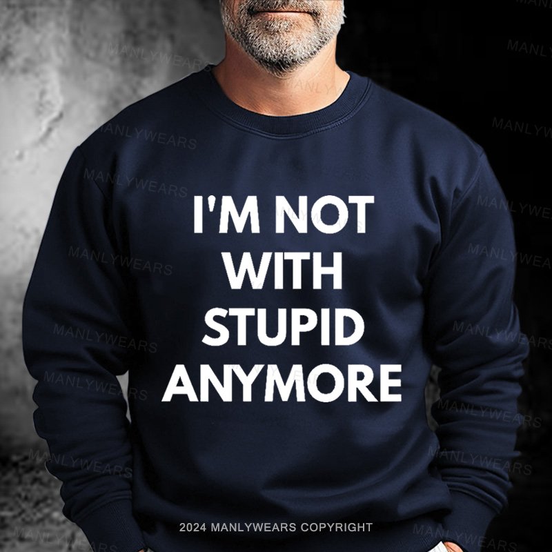 I'm Not With Stupid Anymore Sweatshirt