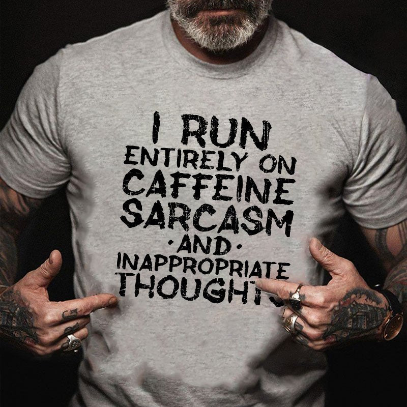 I Run Entirely On Caffeine, Sarcasm, And Inappropriate Thoughts T-shirt