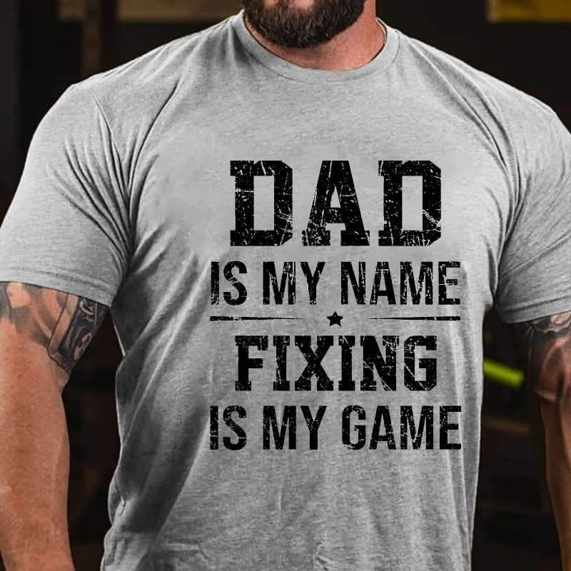 Dad Is My Name Fixing Is My Game Funny Father Gift T-shirt