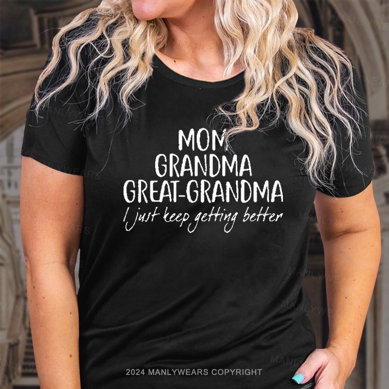 Mom Grandma Great-Grandma I Just Teep Getting Better T-Shirt