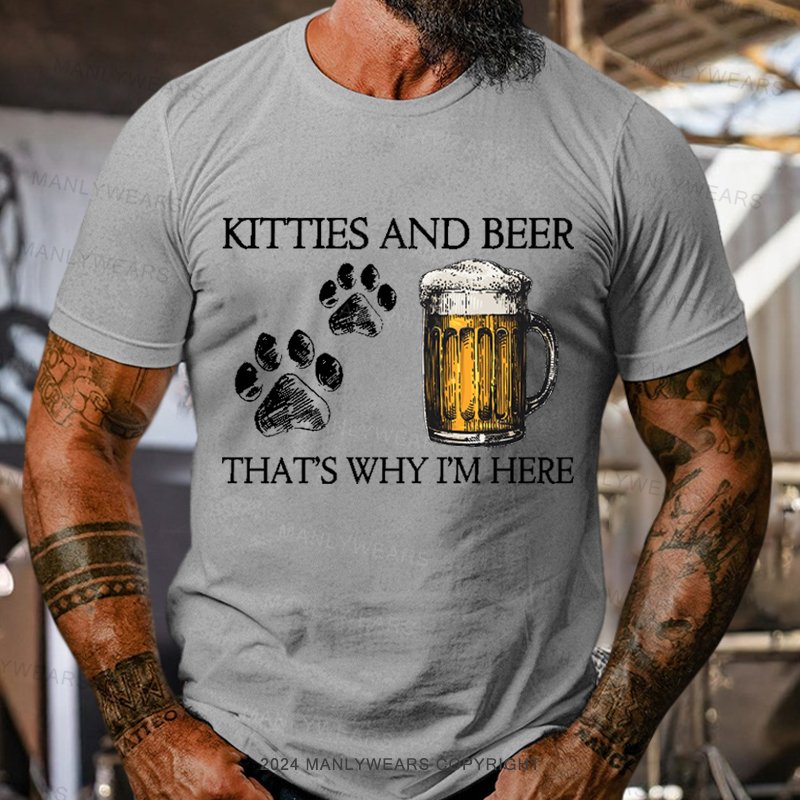 Kitties And Beer That's Why I'm Here T-shirt