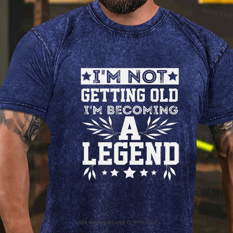 I'm Not Getting Old I'm Becoming A Legend Short Sleeve Washed T-Shirt