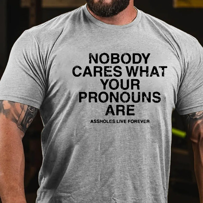 Nobody Cares About Your Pronouns Are Asshole Lives Forever T-shirt