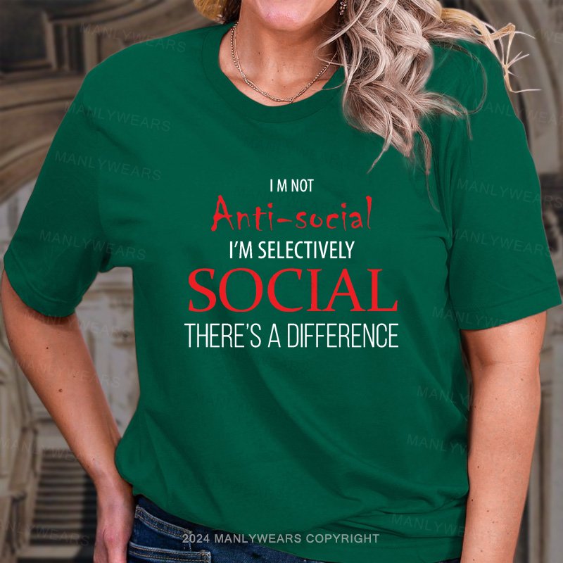 I M Not Anti-Sociai I'm Selectively Social There's A Difference T-Shirt