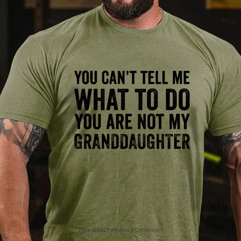 You Can’T Tell Me What To Do You Are Not My Granddaughter T-Shirt