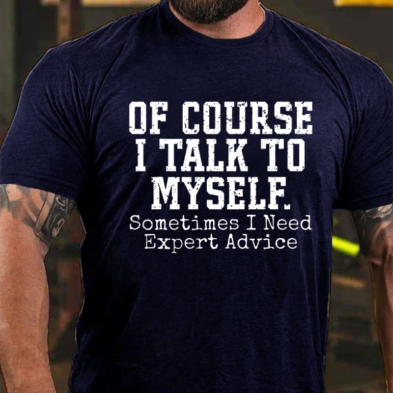 Of Course I Talk To Myself Sometimes I Need Expert Advice T-shirt