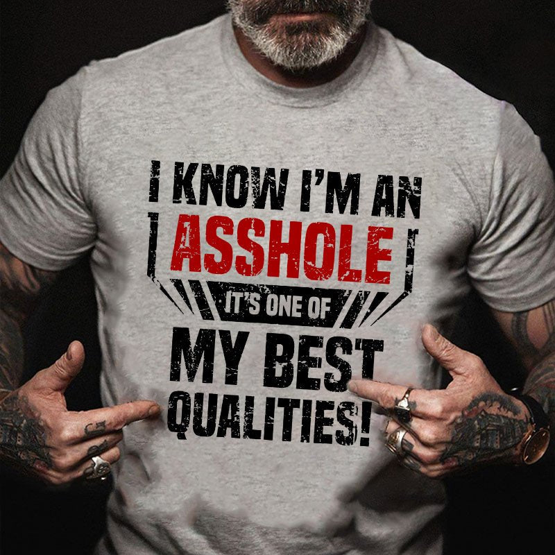 I Know I'm An Asshole Its One Of My Best Qualities T-shirt