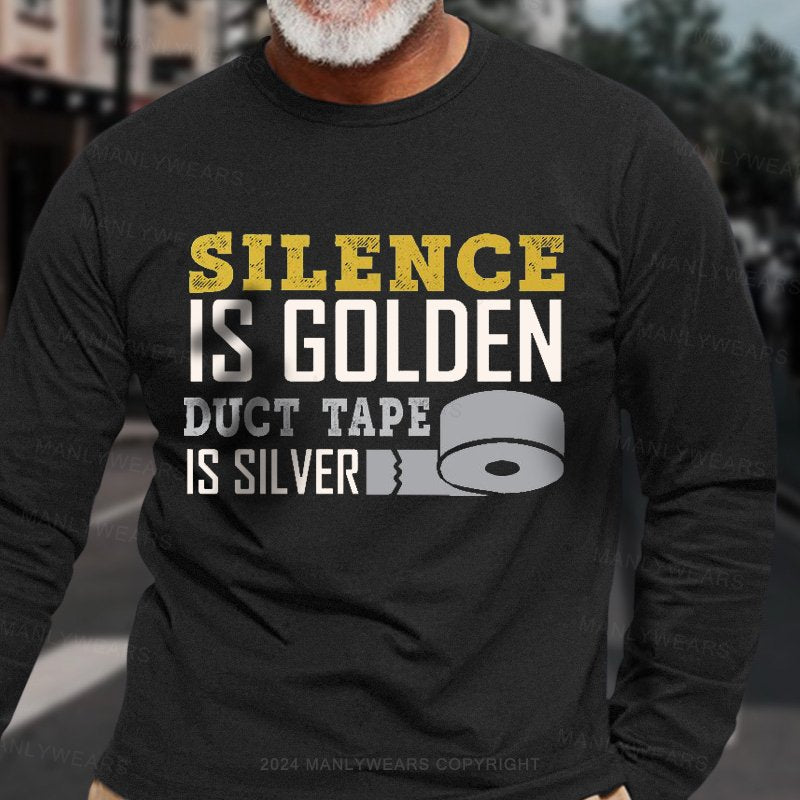 Silence Is Golden Duct Tape Is Silver Long Sleeve T-Shirt