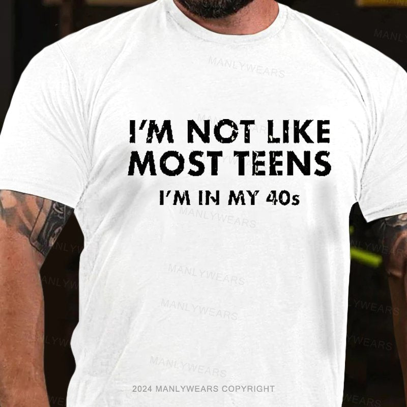 I'm Not Like Most Teens I'm In My 40s T-Shirt