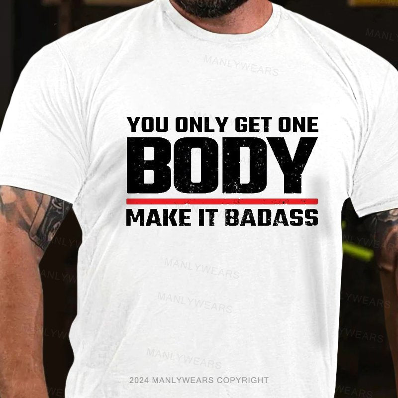 You Only Get One Body Make It Badass T-Shirt