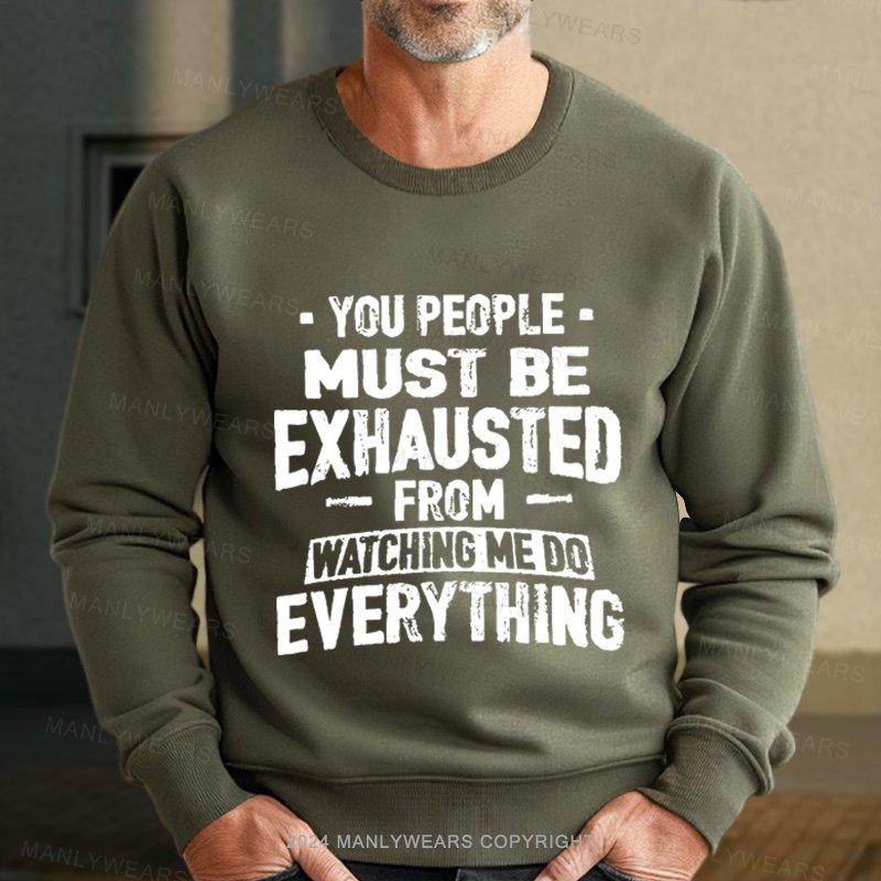 You People Must Be Exhausted From Watching Me Do Everything Sweatshirt