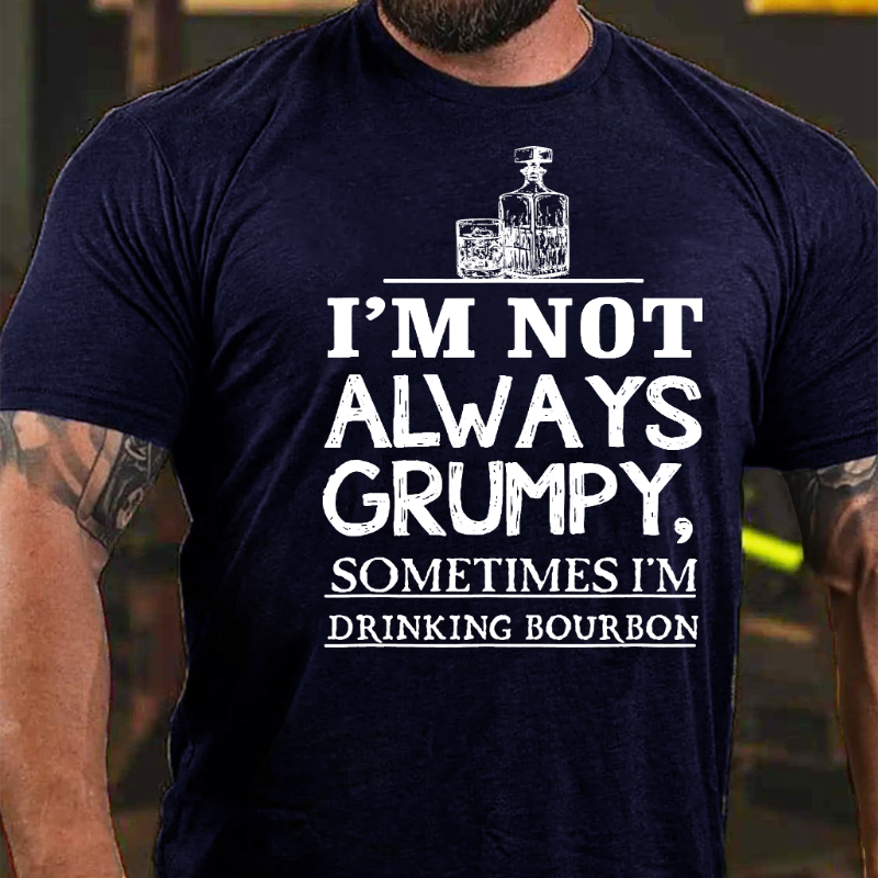 I'm Not Always Grumpy Sometimes I'm Drinking Bourbon T-shirt