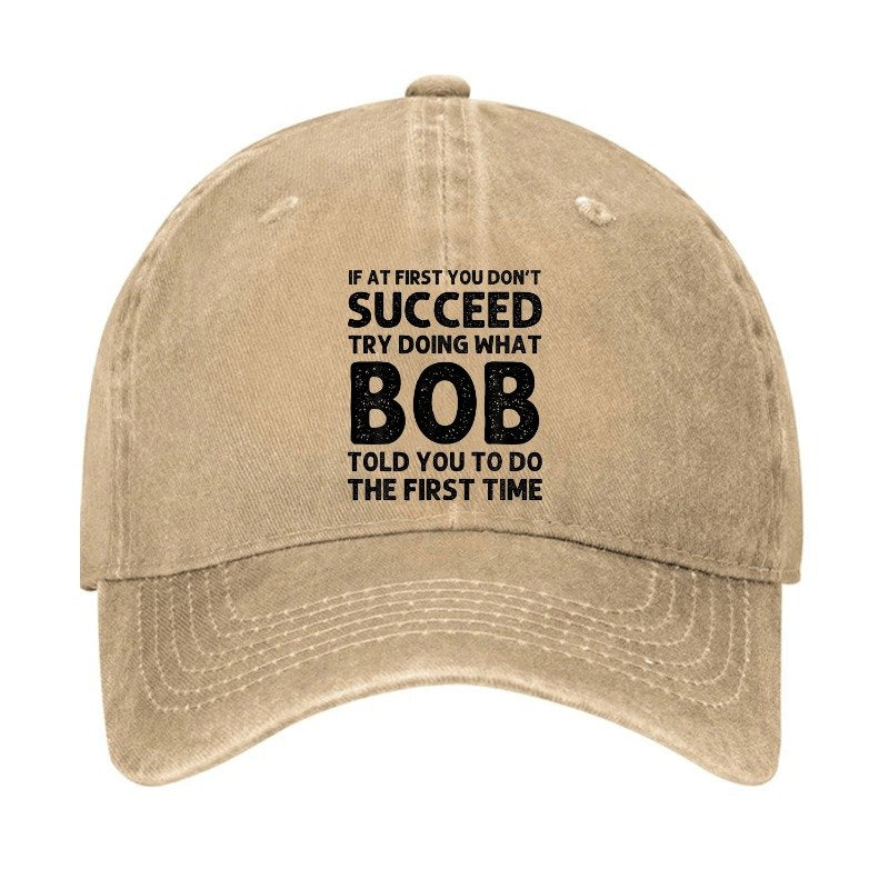 If At First You Don't Succeed Try Doing What Bob Told You To Do Cap