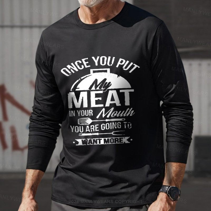 Once You Put Meat In Your Mouth You Are Going To Want More Long Sleeve T-Shirt